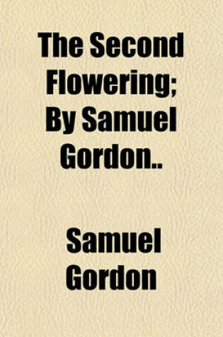 Cover of The Second Flowering; By Samuel Gordon