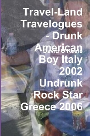 Cover of Travel-Land Travelogues - Drunk American Boy Italy 2002 Undrunk Rock Star Greece 2006