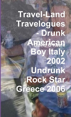 Book cover for Travel-Land Travelogues - Drunk American Boy Italy 2002 Undrunk Rock Star Greece 2006