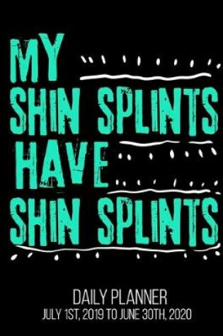 Cover of My Shin Splints Have Shin Splints Daily Planner July 1st, 2019 To June 30th, 2020