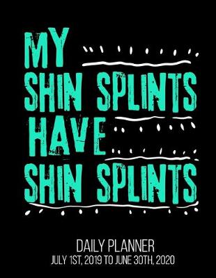 Book cover for My Shin Splints Have Shin Splints Daily Planner July 1st, 2019 To June 30th, 2020