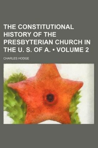 Cover of The Constitutional History of the Presbyterian Church in the U. S. of A. (Volume 2)