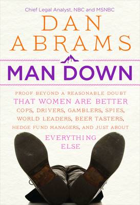 Book cover for Man Down:Proof Beyond a Reasonable Doubt That Women Are Better Co