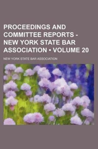 Cover of Proceedings and Committee Reports - New York State Bar Association (Volume 20)