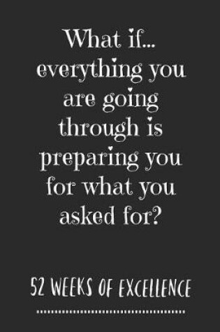 Cover of What If Everything You Are Going Through Is Preparing You For What You Asked For?