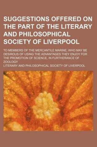 Cover of Suggestions Offered on the Part of the Literary and Philosophical Society of Liverpool; To Members of the Mercantile Marine, Who May Be Desirous of Using the Advantages They Enjoy for the Promotion of Science, in Furtherance of Zoology