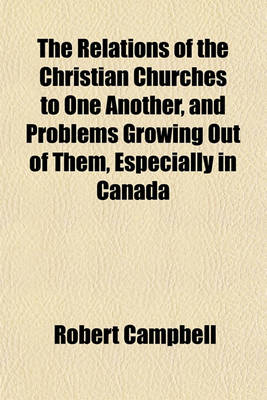 Book cover for The Relations of the Christian Churches to One Another, and Problems Growing Out of Them, Especially in Canada