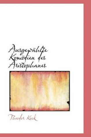 Cover of Ausgewachlte Komapdien Des Aristophanes