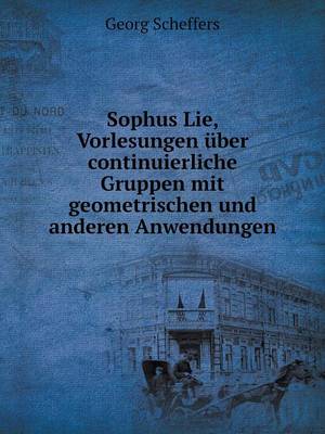 Book cover for Sophus Lie, Vorlesungen über continuierliche Gruppen mit geometrischen und anderen Anwendungen