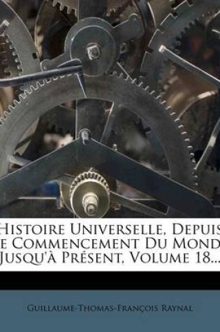 Cover of Histoire Universelle, Depuis Le Commencement Du Monde Jusqu'a Present, Volume 18...