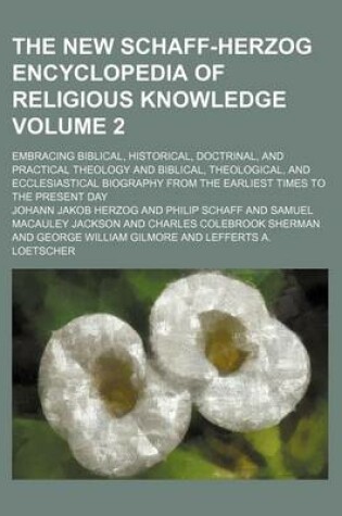 Cover of The New Schaff-Herzog Encyclopedia of Religious Knowledge Volume 2; Embracing Biblical, Historical, Doctrinal, and Practical Theology and Biblical, Theological, and Ecclesiastical Biography from the Earliest Times to the Present Day