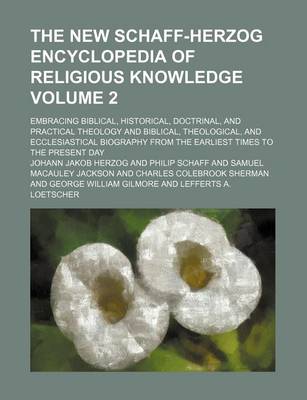 Book cover for The New Schaff-Herzog Encyclopedia of Religious Knowledge Volume 2; Embracing Biblical, Historical, Doctrinal, and Practical Theology and Biblical, Theological, and Ecclesiastical Biography from the Earliest Times to the Present Day