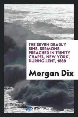 Book cover for The Seven Deadly Sins. Sermons Preached in Trinity Chapel, New York, During Lent, 1888