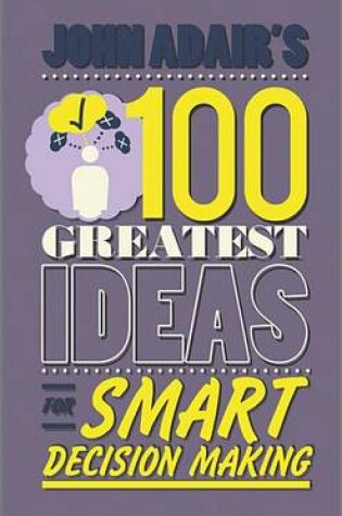 Cover of John Adair's 100 Greatest Ideas for Smart Decision Making