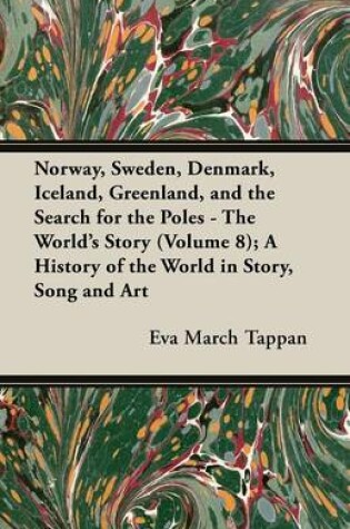 Cover of Norway, Sweden, Denmark, Iceland, Greenland, and the Search for the Poles - The World's Story (Volume 8); A History of the World in Story, Song and Art