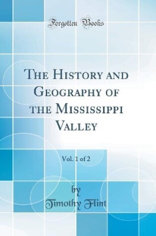 Cover of The History and Geography of the Mississippi Valley, Vol. 1 of 2 (Classic Reprint)