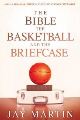 Cover of Bible, The Basketball, and The Briefcase, The