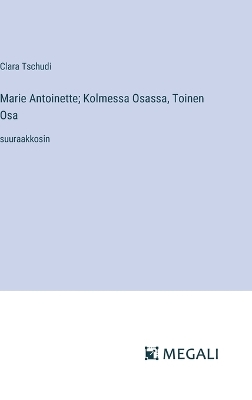 Book cover for Marie Antoinette; Kolmessa Osassa, Toinen Osa