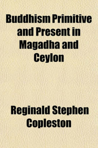 Cover of Buddhism Primitive and Present in Magadha and Ceylon