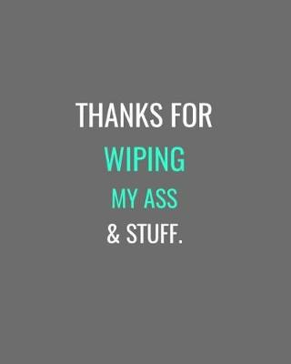 Cover of Thanks For Wiping My Ass & Stuff.