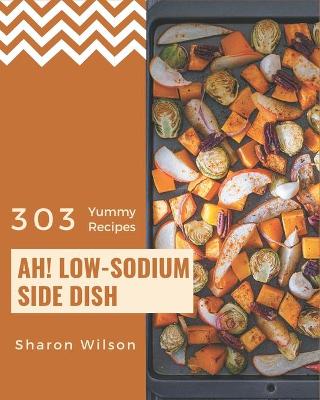 Book cover for Ah! 303 Yummy Low-Sodium Side Dish Recipes