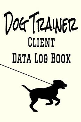 Book cover for Dog Trainer Client Data Log Book