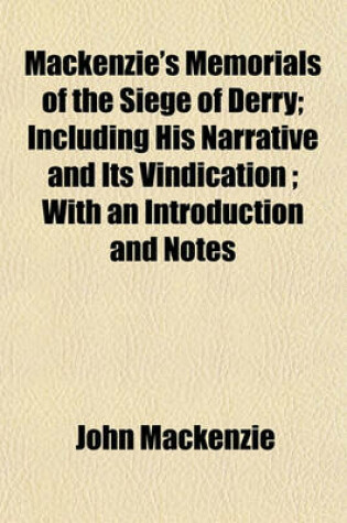 Cover of MacKenzie's Memorials of the Siege of Derry; Including His Narrative and Its Vindication; With an Introduction and Notes
