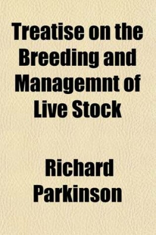 Cover of Treatise on the Breeding and Management of Live Stock (Volume 2); In Which the Principals and Proceedings of the New School of Breeders Are Fully and Experimently Discussed