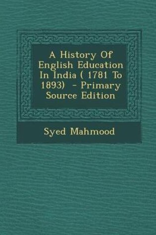 Cover of A History of English Education in India ( 1781 to 1893) - Primary Source Edition