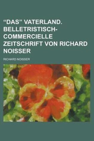 Cover of Das Vaterland. Belletristisch-Commercielle Zeitschrift Von Richard Noisser