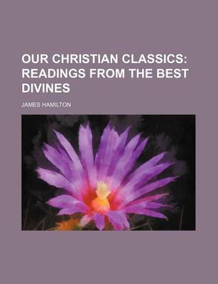 Book cover for Our Christian Classics (Volume 4); Readings from the Best Divines