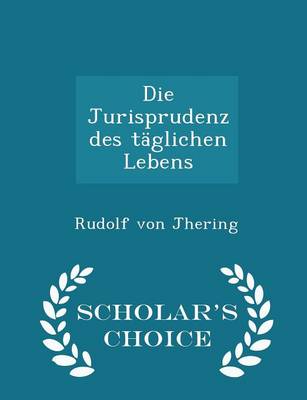 Book cover for Die Jurisprudenz Des Täglichen Lebens - Scholar's Choice Edition