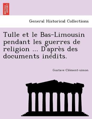 Book cover for Tulle et le Bas-Limousin pendant les guerres de religion ... D'apr s des documents in dits.