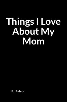 Book cover for Things I Love about My Mom