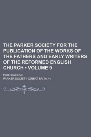 Cover of The Parker Society for the Publication of the Works of the Fathers and Early Writers of the Reformed English Church (Volume 9 ); Publications