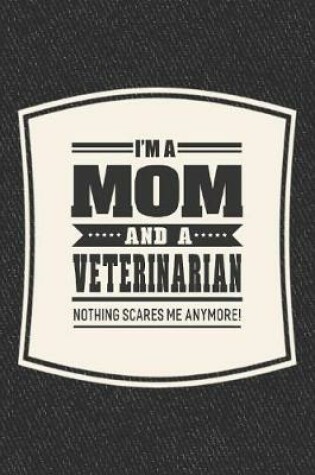 Cover of I'm A Mom And A Veterinarian Nothing Scares Me Anymore!