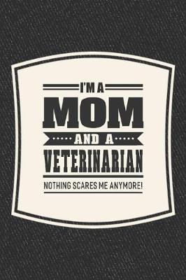 Book cover for I'm A Mom And A Veterinarian Nothing Scares Me Anymore!