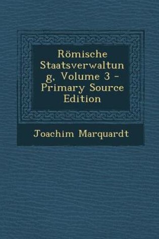 Cover of Romische Staatsverwaltung, Volume 3 - Primary Source Edition