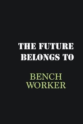 Book cover for The future belongs to Bench Worker