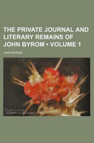 Cover of The Private Journal and Literary Remains of John Byrom (Volume 1)