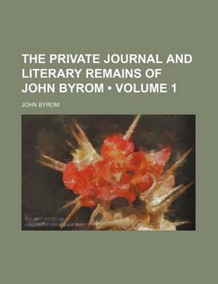 Book cover for The Private Journal and Literary Remains of John Byrom (Volume 1)