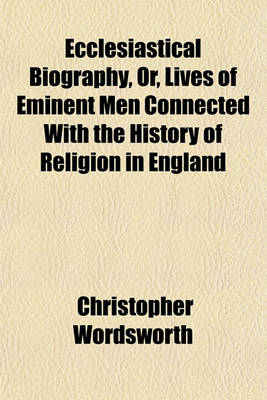 Book cover for Ecclesiastical Biography, Or, Lives of Eminent Men Connected with the History of Religion in England (Volume 3); Bishop Latimer. Bish Op Ridley. Archbishop Cranmer