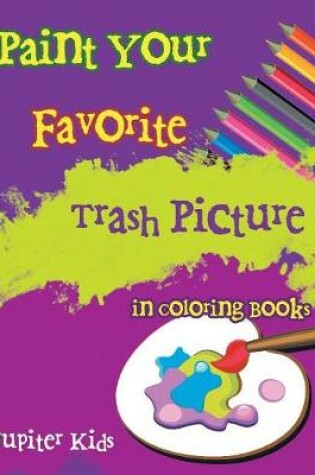 Cover of Paint Your Favorite Trash Picture in Coloring Books