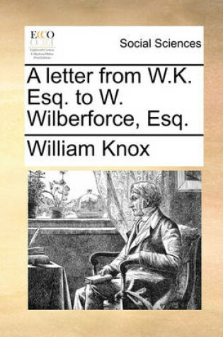 Cover of A letter from W.K. Esq. to W. Wilberforce, Esq.