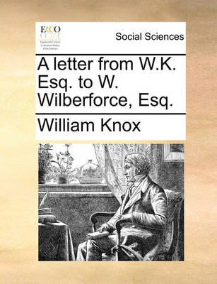 Book cover for A letter from W.K. Esq. to W. Wilberforce, Esq.