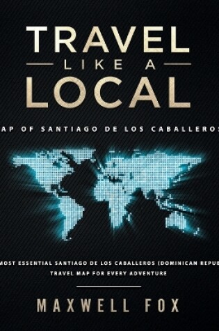 Cover of Travel Like a Local - Map of Santiago de los Caballeros