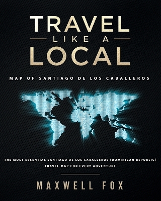 Book cover for Travel Like a Local - Map of Santiago de los Caballeros