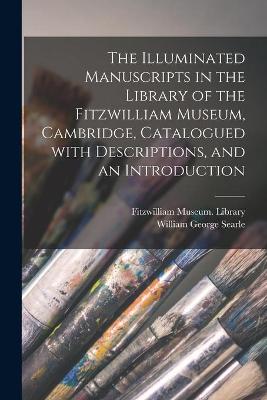 Book cover for The Illuminated Manuscripts in the Library of the Fitzwilliam Museum, Cambridge, Catalogued With Descriptions, and an Introduction