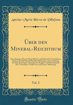 Book cover for Über den Mineral-Reichthum, Vol. 2: Betrachtungen Über die Berg-Hütten-und Salzwerke Verschiedener Staaten, Sowohl Hinsichtlich Ihrer Production und Verwaltung, als Auch des Jessigen Zustandes der Bergbau-und Hüttenkunde; Des Technischen Theils Erste und