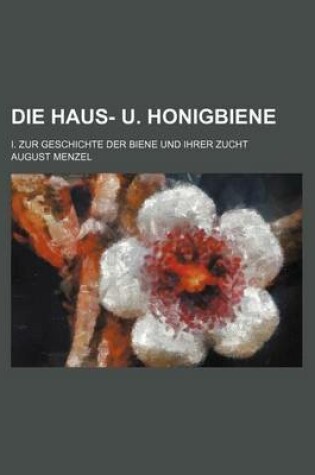 Cover of Die Haus- U. Honigbiene; I. Zur Geschichte Der Biene Und Ihrer Zucht